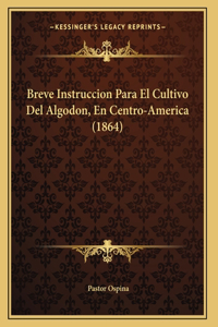 Breve Instruccion Para El Cultivo Del Algodon, En Centro-America (1864)