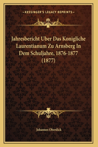 Jahresbericht Uber Das Konigliche Laurentianum Zu Arnsberg In Dem Schuljahre, 1876-1877 (1877)