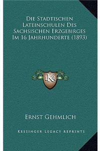 Die Stadtischen Lateinschulen Des Sachsischen Erzgebirges Im 16 Jahrhunderte (1893)