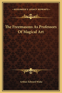 The Freemasons As Professors Of Magical Art
