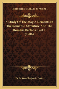 A Study Of The Magic Elements In The Romans D'Aventure And The Romans Bretons, Part 1 (1906)