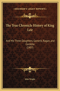 True Chronicle History of King Leir: And His Three Daughters, Gonorill, Ragan, and Cordella (1907)