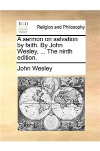 A Sermon on Salvation by Faith. by John Wesley, ... the Ninth Edition.