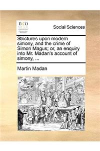 Strictures Upon Modern Simony, and the Crime of Simon Magus; Or, an Enquiry Into Mr. Madan's Account of Simony, ...