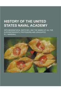 History of the United States Naval Academy; With Biographical Sketches, and the Names of All the Superintendents, Professors and Graduates