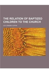 The Relation of Baptized Children to the Church