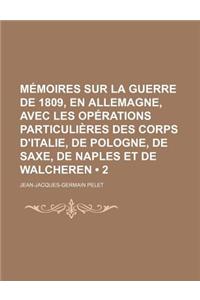Memoires Sur La Guerre de 1809, En Allemagne, Avec Les Operations Particulieres Des Corps D'Italie, de Pologne, de Saxe, de Naples Et de Walcheren (2)