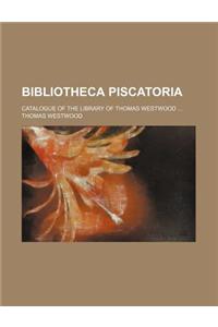 Bibliotheca Piscatoria; Catalogue of the Library of Thomas Westwood