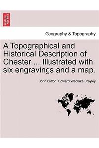 Topographical and Historical Description of Chester ... Illustrated with Six Engravings and a Map.