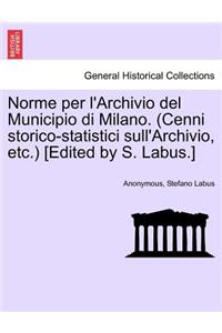 Norme Per L'Archivio del Municipio Di Milano. (Cenni Storico-Statistici Sull'archivio, Etc.) [Edited by S. Labus.]
