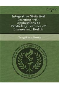 Integrative Statistical Learning with Applications to Predicting Features of Diseases and Health