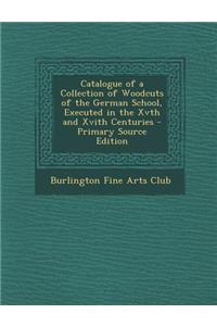 Catalogue of a Collection of Woodcuts of the German School, Executed in the Xvth and Xvith Centuries