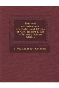 Personal Reminiscences, Anecdotes, and Letters of Gen. Robert E. Lee