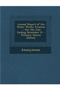 Annual Report of the Water Works Trustees ...