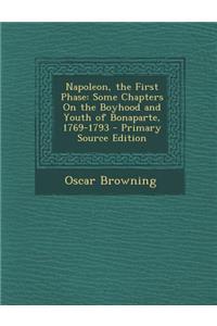 Napoleon, the First Phase: Some Chapters on the Boyhood and Youth of Bonaparte, 1769-1793