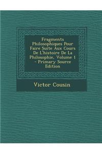 Fragments Philosophiques Pour Faire Suite Aux Cours de L'Histoire de La Philosophie, Volume 1