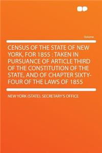 Census of the State of New York, for 1855: Taken in Pursuance of Article Third of the Constitution of the State, and of Chapter Sixty-Four of the Laws of 1855