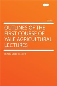Outlines of the First Course of Yale Agricultural Lectures