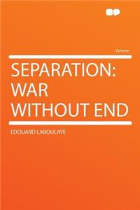 Separation: War Without End