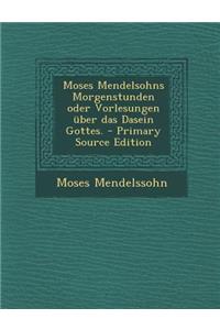 Moses Mendelsohns Morgenstunden Oder Vorlesungen Uber Das Dasein Gottes.