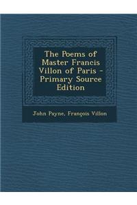 The Poems of Master Francis Villon of Paris - Primary Source Edition