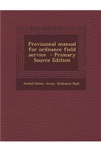 Provisional Manual for Ordnance Field Service - Primary Source Edition