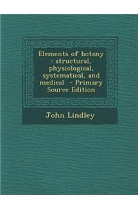 Elements of Botany: Structural, Physiological, Systematical, and Medical