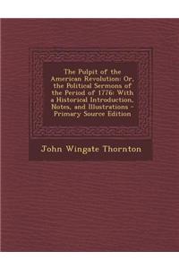 The Pulpit of the American Revolution: Or, the Political Sermons of the Period of 1776: With a Historical Introduction, Notes, and Illustrations