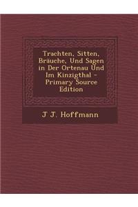 Trachten, Sitten, Brauche, Und Sagen in Der Ortenau Und Im Kinzigthal - Primary Source Edition