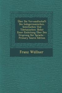 Uber Die Verwandtschaft Des Indogermanischen, Semitischen Und Tibetanischen: Nebst Einer Einleitung Uber Den Ursprung Der Sprache