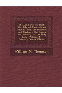 The Land and the Book, Or, Biblical Illustrations Drawn from the Manners and Customs, the Scenes and Scenery, of the Holy Land, Volume 3