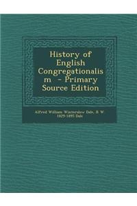 History of English Congregationalism - Primary Source Edition