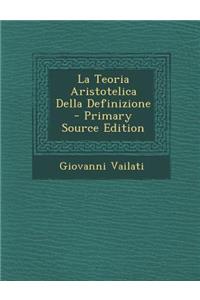 La Teoria Aristotelica Della Definizione - Primary Source Edition