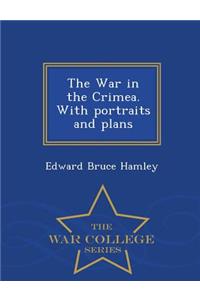 War in the Crimea. with Portraits and Plans - War College Series