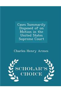 Cases Summarily Disposed of on Motion in the United States Supreme Court - Scholar's Choice Edition