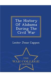History of Alabama During the Civil War - War College Series