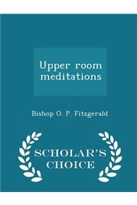 Upper Room Meditations - Scholar's Choice Edition