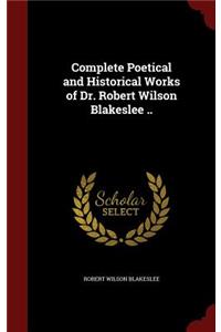 Complete Poetical and Historical Works of Dr. Robert Wilson Blakeslee ..