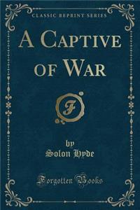 A Captive of War (Classic Reprint)
