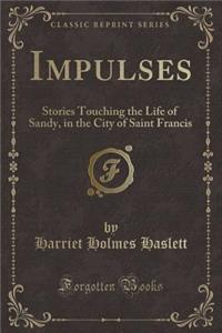 Impulses: Stories Touching the Life of Sandy, in the City of Saint Francis (Classic Reprint)