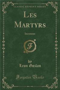 Les Martyrs: Inconnus (Classic Reprint)