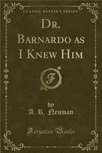 Dr. Barnardo as I Knew Him (Classic Reprint)