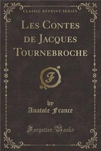 Les Contes de Jacques Tournebroche (Classic Reprint)