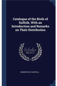 Catalogue of the Birds of Suffolk, With an Introduction and Remarks on Their Distribution