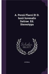 A. Persii Flacci Et D. Iunii Iuvenalis Satirae. Ed. Stereotypa