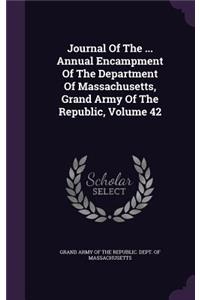 Journal of the ... Annual Encampment of the Department of Massachusetts, Grand Army of the Republic, Volume 42