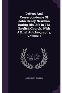 Letters And Correspondence Of John Henry Newman During His Life In The English Church, With A Brief Autobiography, Volume 1