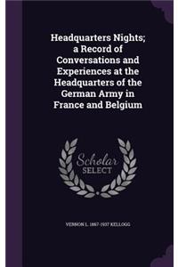Headquarters Nights; A Record of Conversations and Experiences at the Headquarters of the German Army in France and Belgium