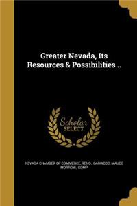 Greater Nevada, Its Resources & Possibilities ..