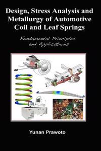 Design, Stress Analysis and Metallurgy of Automotive Coil and Leaf Springs; Fundamental Principles and Applications